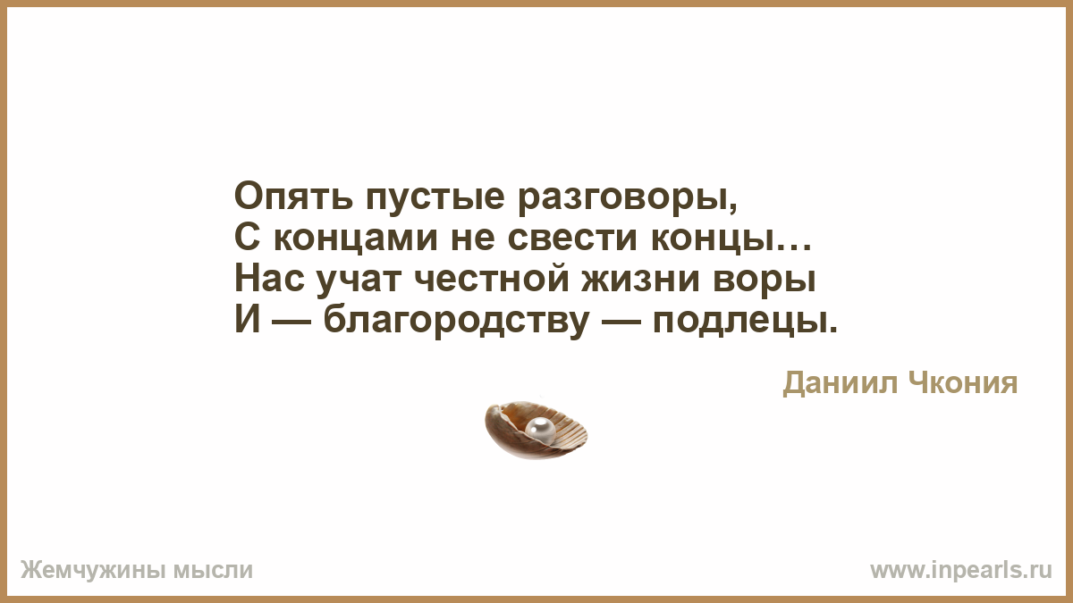 стих опять пустые разговоры с концами. нас учат честной жизни воры и благородству подлецы. опять пустые разговоры с концами. стих итог опять пустые разговоры. опять пустые разговоры с концами не свести концы.