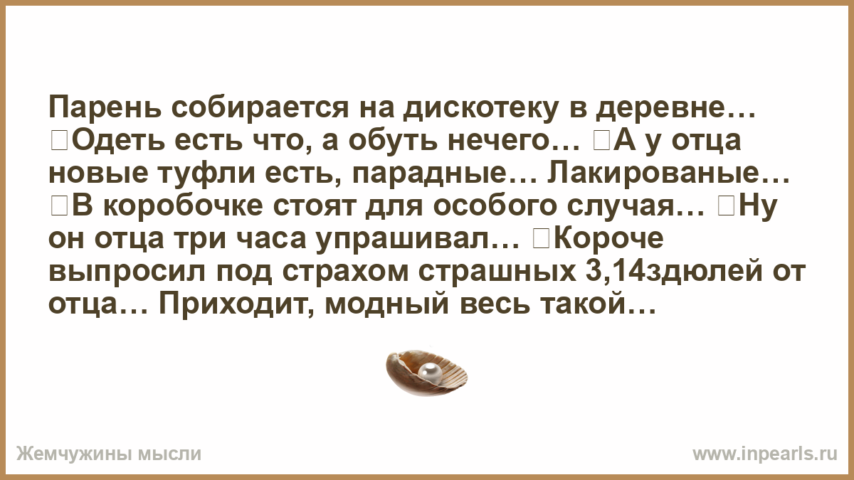 Парень собирается на дискотеку в деревне… Одеть есть что, а обуть нечего… Ау отца новые туфли есть, парадные… Лакированые… В коробочке стоят для о...