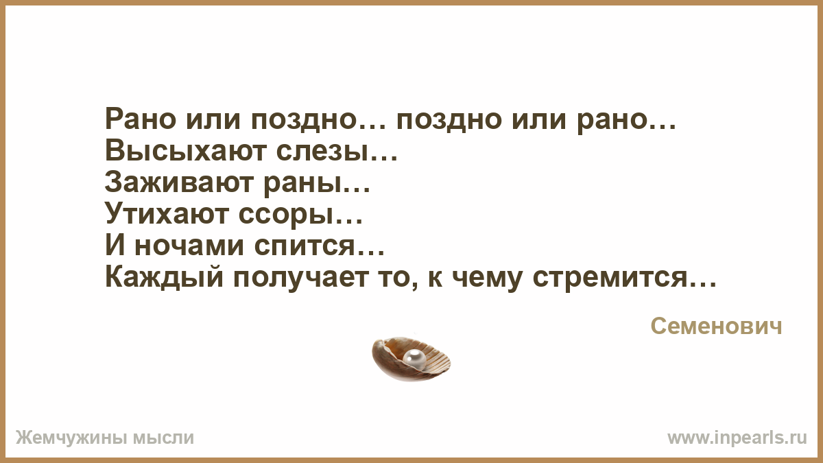 Все забыто решено слезы. Рано или поздно высыхают слезы заживают раны. Рано или поздно поздно или рано высыхают слезы. Утихают ссоры и ночами спится каждый получает то к чему стремится.