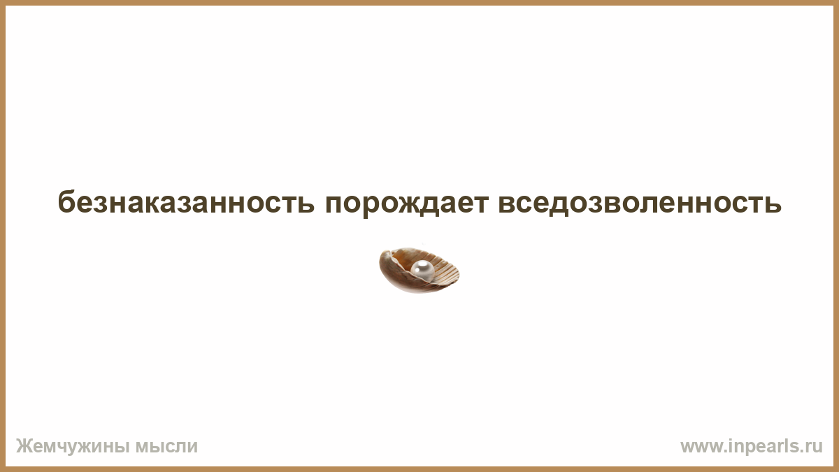 Беззаконие порождает. Безнаказанность порождает вседозволенность. Что поражает безнаказанность. Цитаты про безнаказанность. Вседозволенность цитаты.