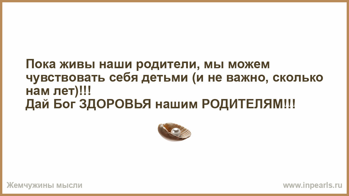 Фанфики родители живы. Пока живы наши родители. Пока живы наши родители мы можем чувствовать себя детьми. Пока живы наши родители мы остаемся детьми. Мы дети пока живы наши родители стихи.