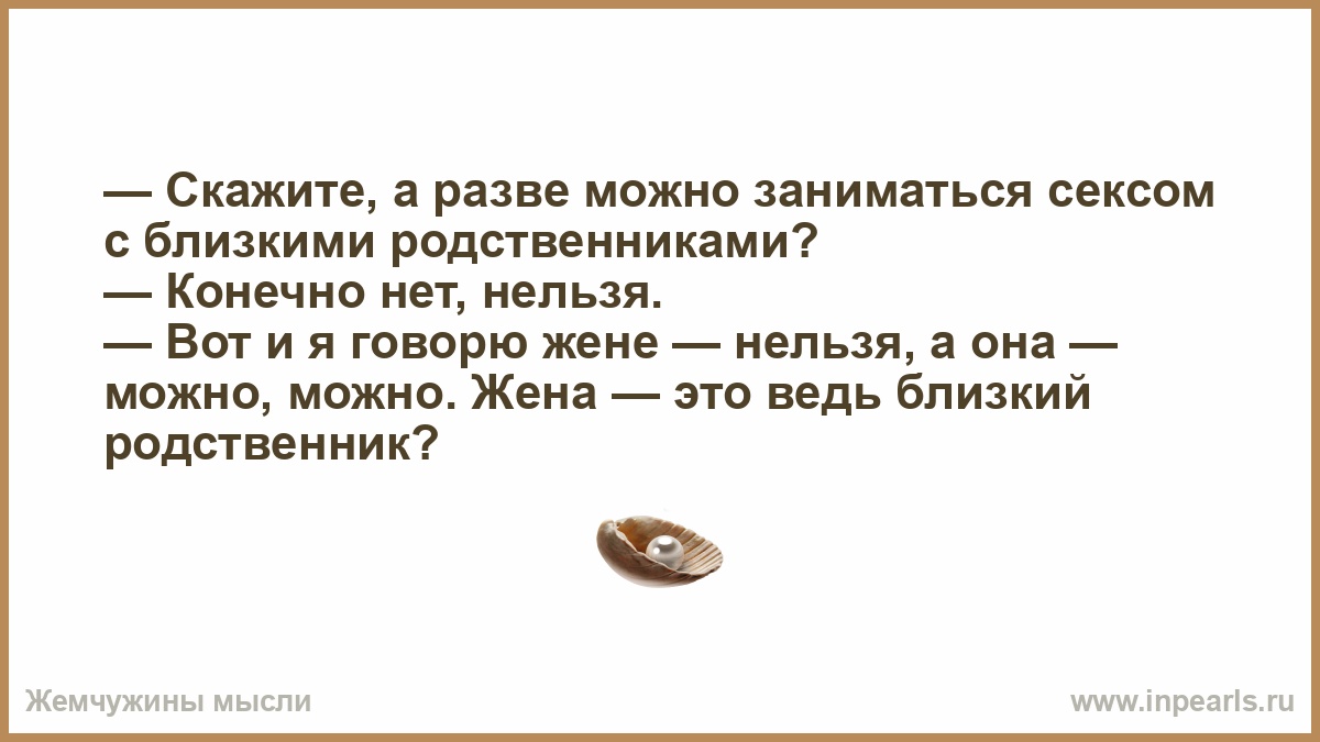 Можно заниматься сексом в 15. Жена это родственник или нет. Почему нельзя вступать в брак близким родственникам. Неужели это возможно.