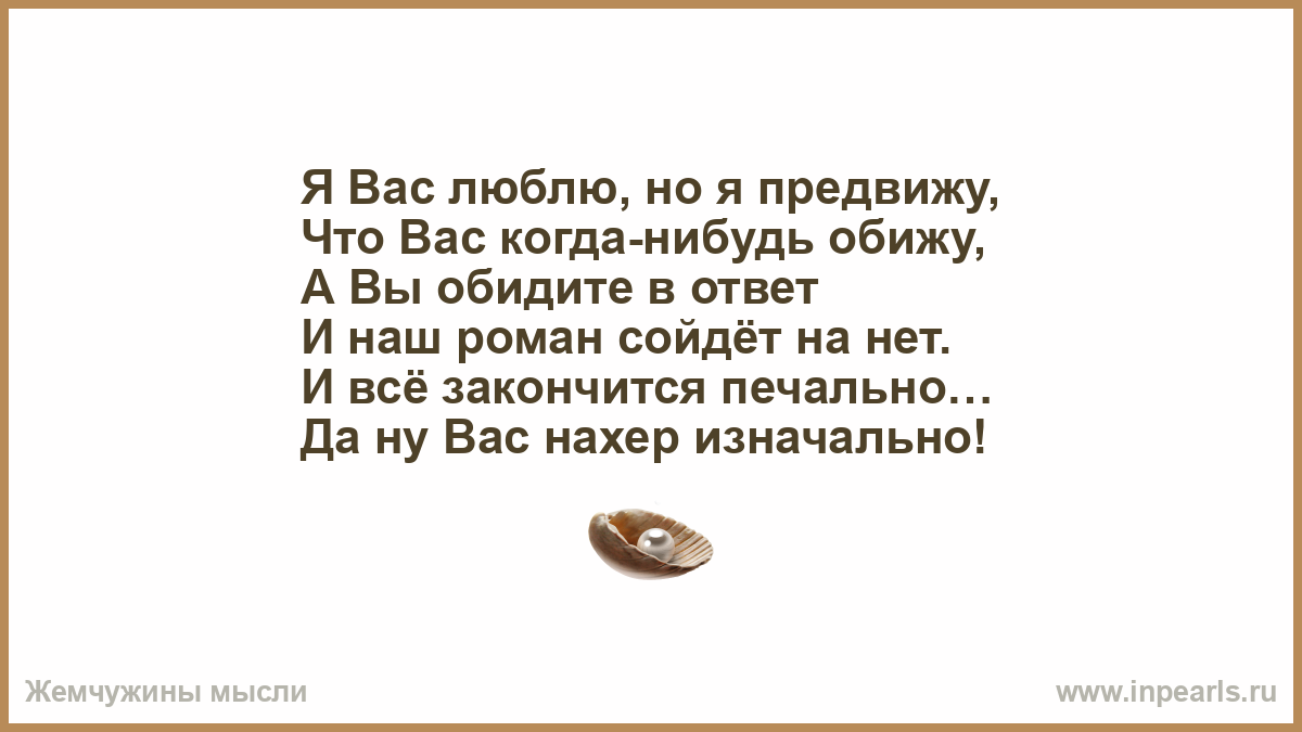 Может она вас просто не любит. Мне эта женщина никто а вот на сердце как ни странно. Ты зря обидел меня мой сладкий в моей душе не в новье заплатки. Не говори что мир печален не говори что трудно жить. Я вас люблю но я предвижу что вас когда-нибудь обижу.