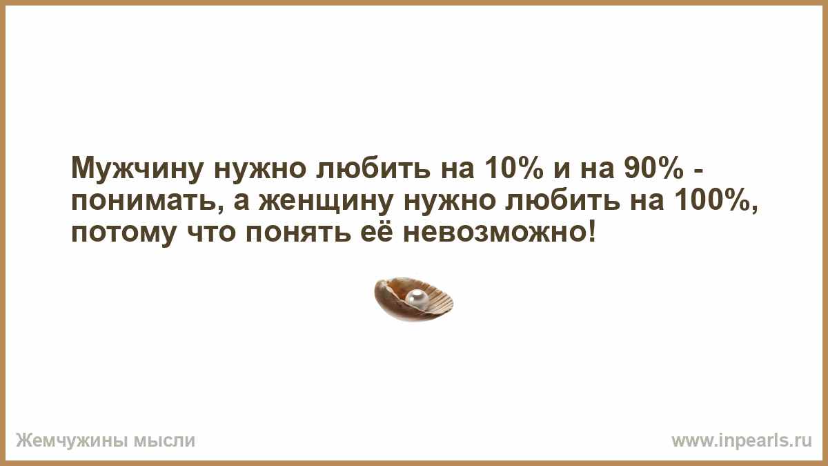 Как должен любить мужчина. Мужчину нужно любить на 10. Мужчину нужно любить на 10 и на 90 понимать а женщину. Женщину нужно любить на 100%. Мужчину надо любить.