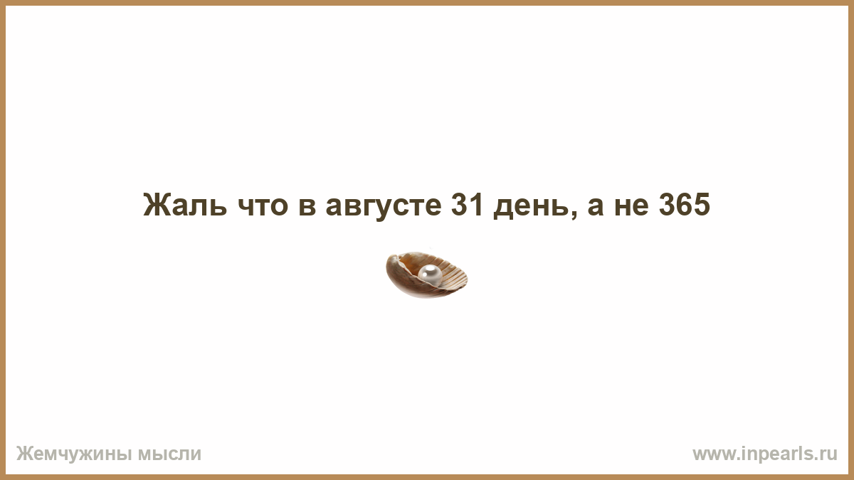 Сколько прошло с 31 января 2020 года. 31 Августа день. Открытка девочка говорит как жаль ,что в августе не 365 дней. 31 Августа какой день. День 31 из 365.