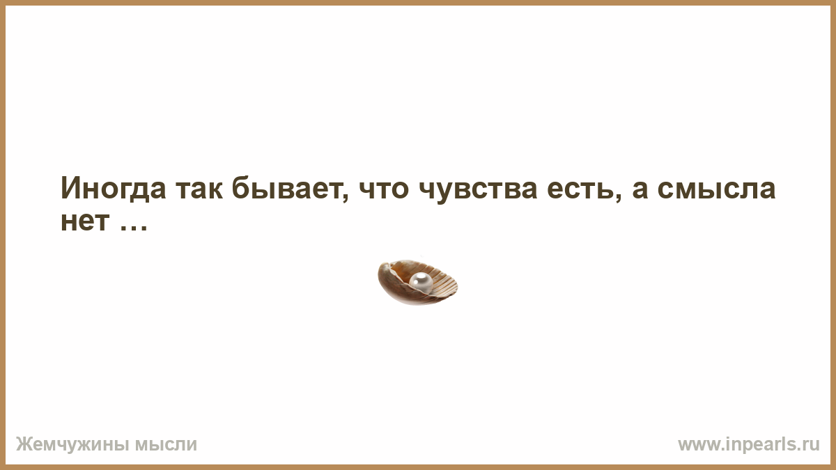 А есть в. Иногда так бывает что чувства есть а смысла нет картинки.