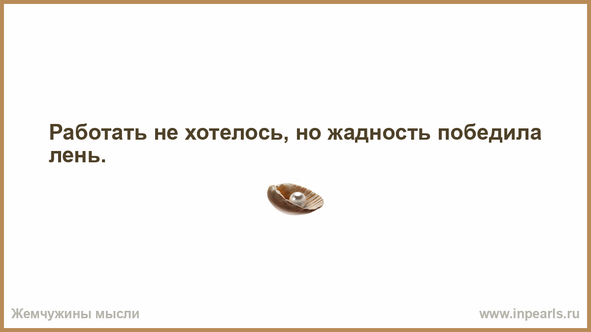 Идти на работу не хотелось но жадность победила лень картинка