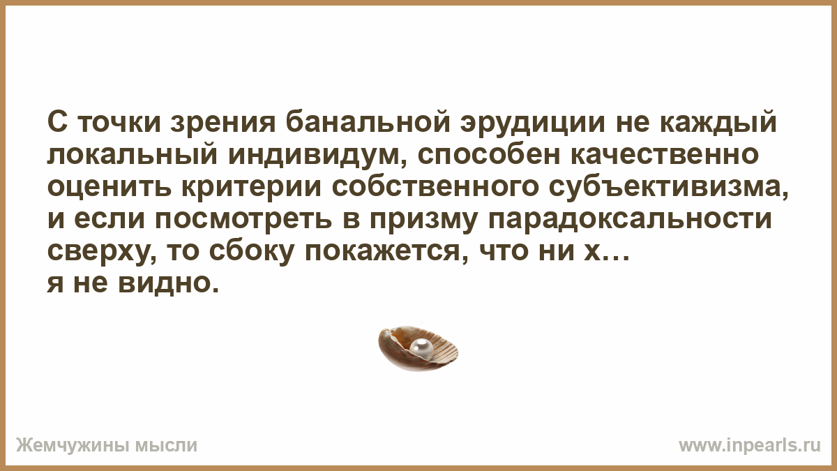 Эрудиция с оттенком иронии. С точки зрения бональнойэрудиции. С точки зрения банальной. С точки зрения банальной эрудиции не каждый. Высказывание с точки зрения банальной эрудиции.