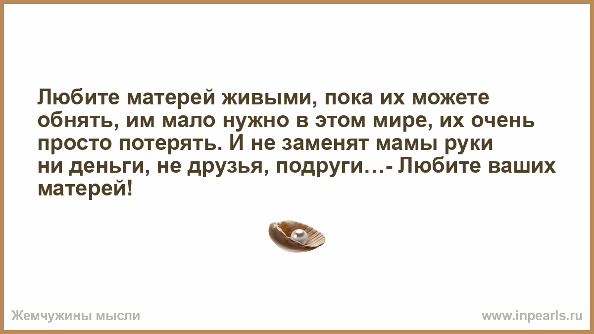 Пока мать жива. Любите матерей живыми пока их можете обнять. Любите матерей живыми пока. Мать жива.