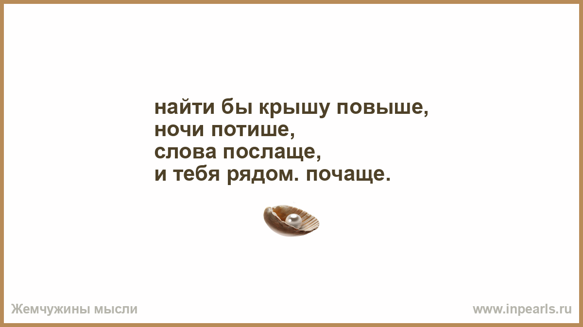 Найдите к слову тихо в тексте. Мне бы крышу повыше ночи потише слова послаще и тебя рядом почаще. А мне бы крышу повыше ночи потише. А мне бы крышу повыше ночи потише слова послаще. Мне бы ночи послаще и тебя рядом почаще.