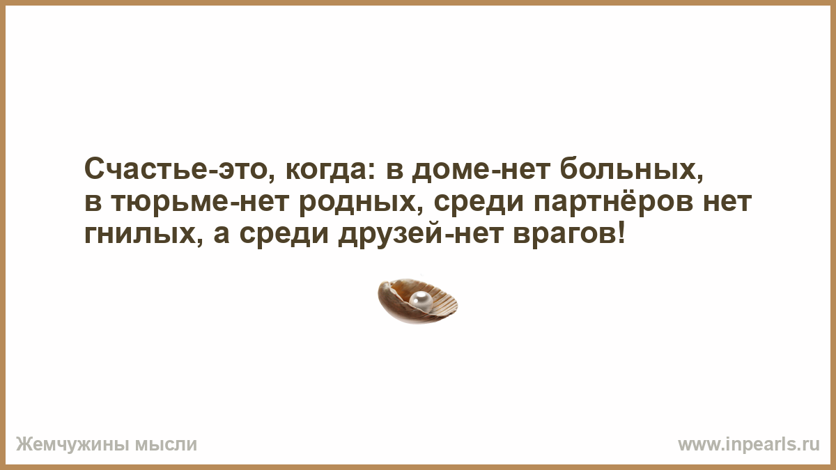 Среди друзей среди родных. Счастье это когда в доме нет больных в тюрьме нет родных среди друзей. Счастье это когда в доме нет больных в тюрьме. Счастье это когда нет больных в тюрьме родных среди друзей гнилых. Когда среди друзей нет гнилых.