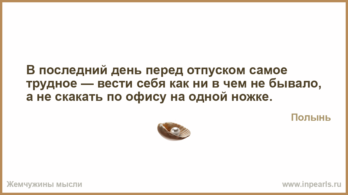 Последний день перед отпуском картинки. Я не ревную бывших мама с детства. Бывших не ревную мама с детства учила меня отдавать старые игрушки. Самое страшное это разочарование в человеке. Самое страшное разочароваться в человеке.