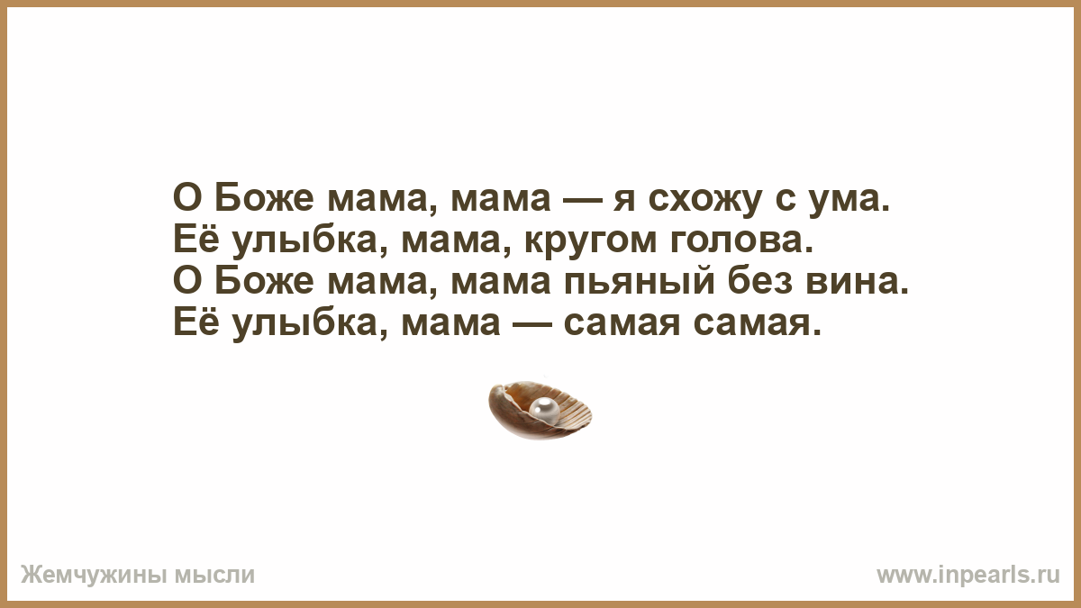 О Боже мама я схожу с ума. О Боже мама мама. Её улыбка мама кругом голова. Мама мама я схожу с ума ее улыбка мама кругом голова. Ее улыбка мама кругом голов