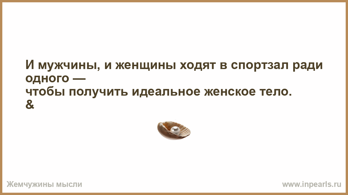 Мастер добивался идеального. Мужчины и женщины ходят в спортзал ради одного. И женщины и мужчины ходят в тренажерный зал ради одного. Дамы идут ради мужчины. Мужчины и женщины занимаются в спортзале ради одной цели.