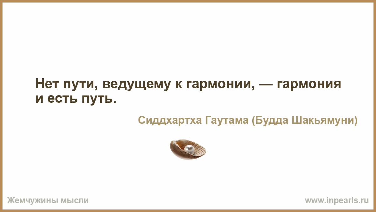 Нет пути, ведущему к гармонии, - гармония и есть путь.