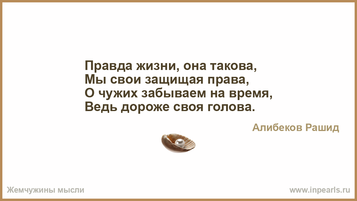 Правда выйдет на свет. Правда жизни. Правда такова. Такова жизнь. Если тебя понимают с полуслова.