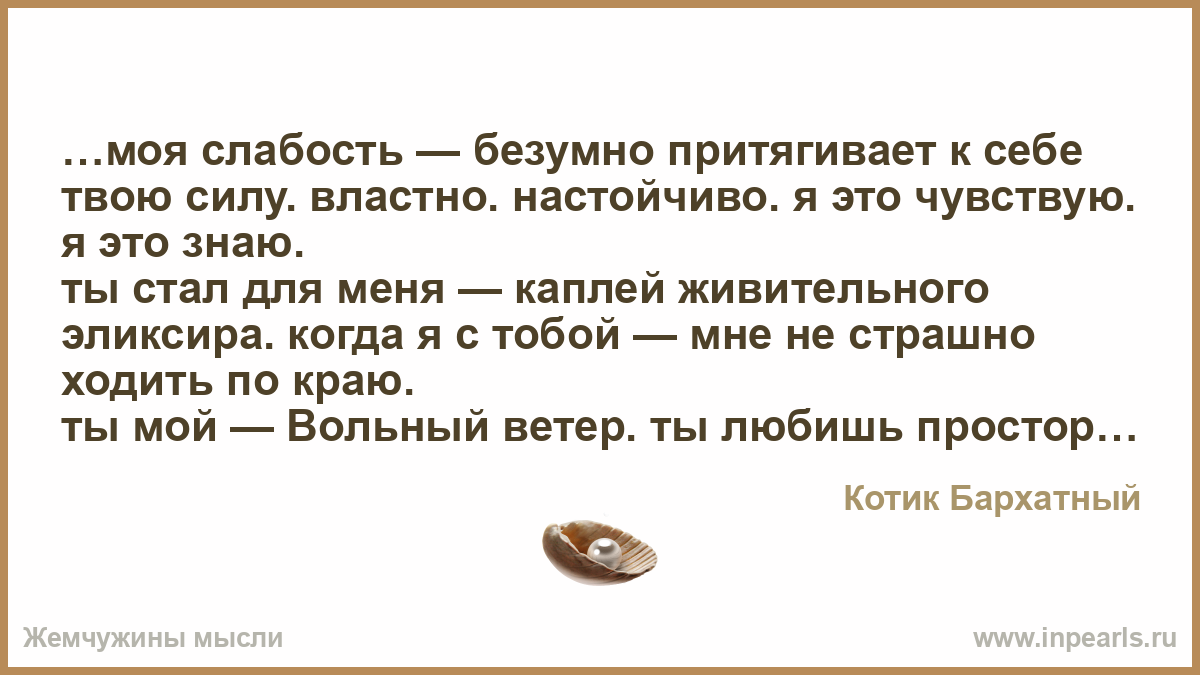 Ты стал моей слабостью. Я чувствую твою силу. Моя слабость. Ты меня безумно притягиваешь.